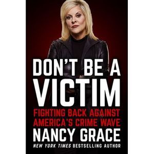 Don't Be a Victim: Fighting Back Against America's Crime Wave -- Nancy Grace